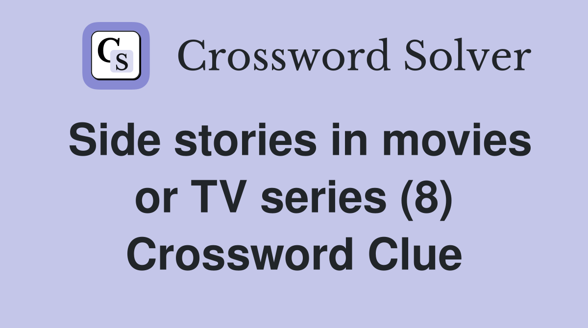 Side stories in movies or TV series (8) Crossword Clue