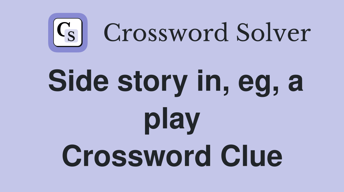 Side story in, eg, a play Crossword Clue
