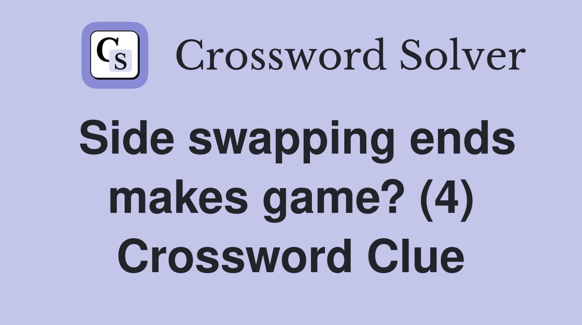 Side swapping ends makes game? (4) Crossword Clue