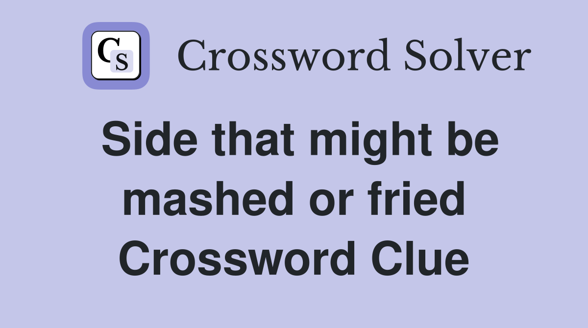 Side that might be mashed or fried Crossword Clue