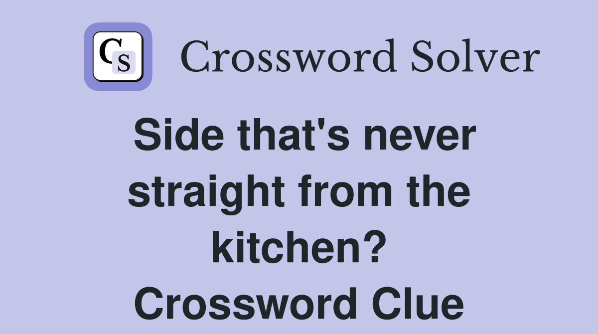 Side that's never straight from the kitchen? Crossword Clue