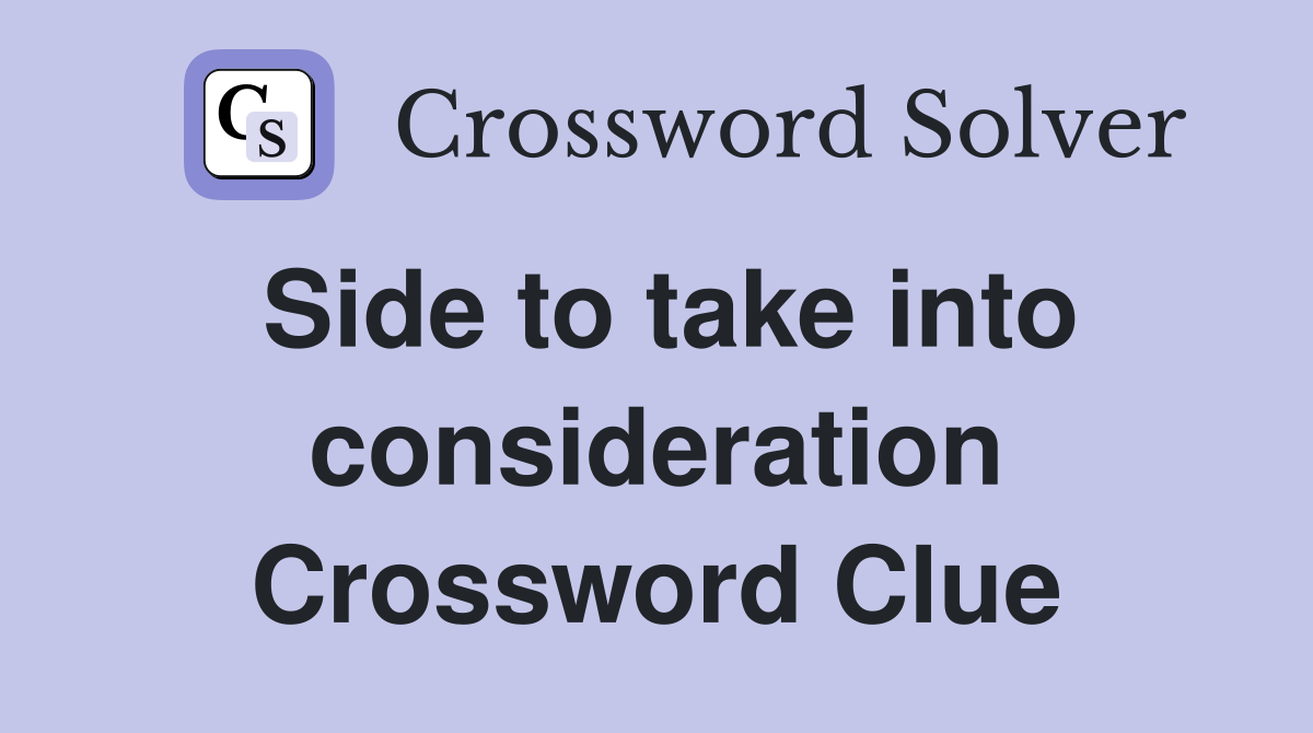 Side to take into consideration Crossword Clue