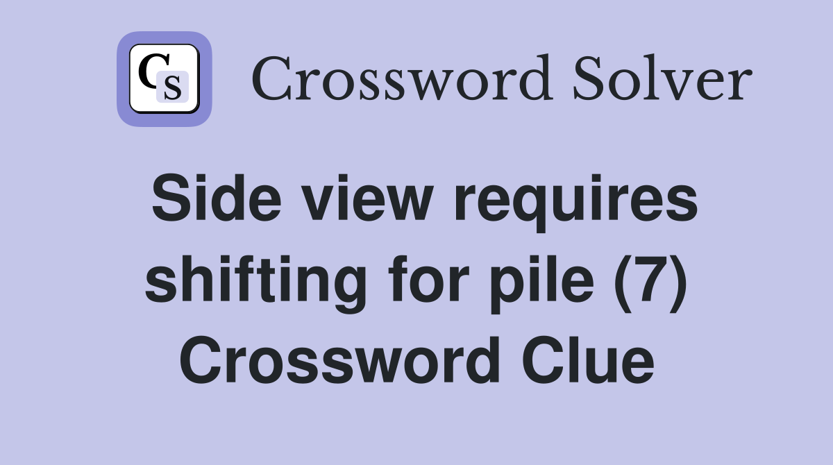 Side view requires shifting for pile (7) Crossword Clue