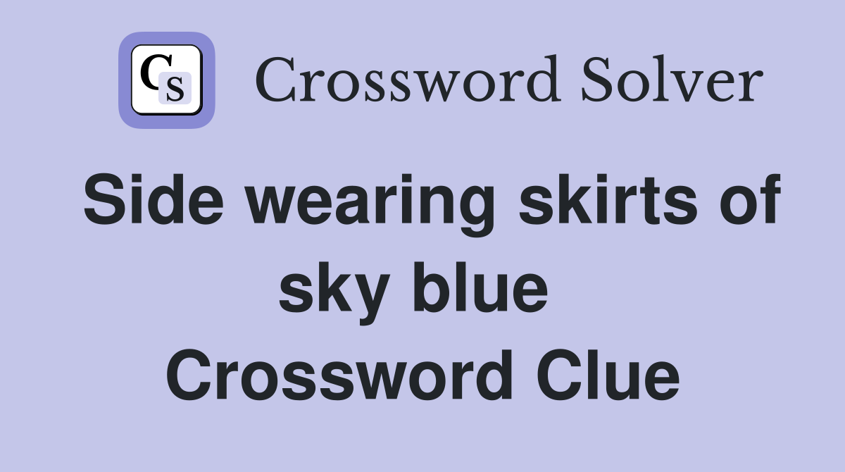 Side wearing skirts of sky blue  Crossword Clue