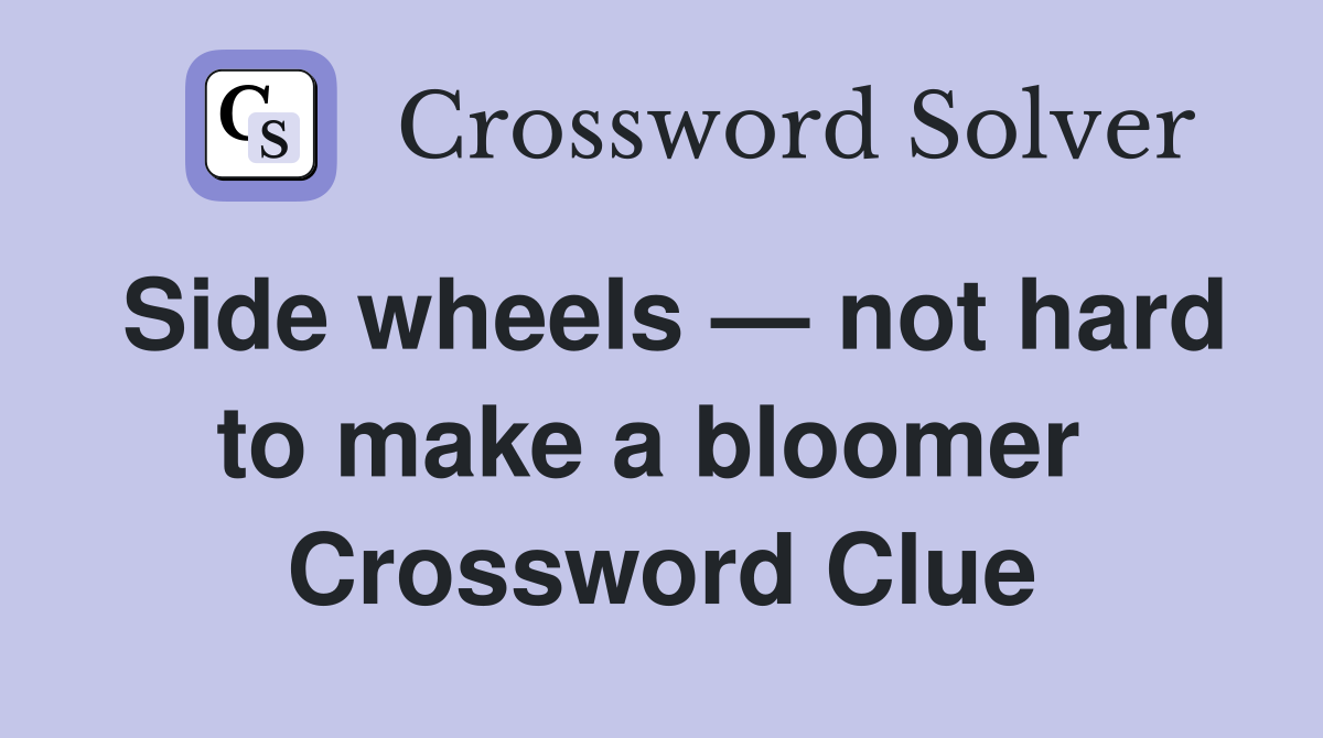 Side wheels — not hard to make a bloomer  Crossword Clue