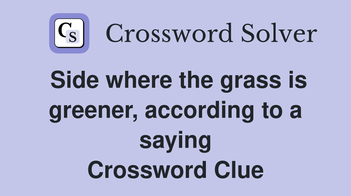 Side where the grass is greener, according to a saying Crossword Clue