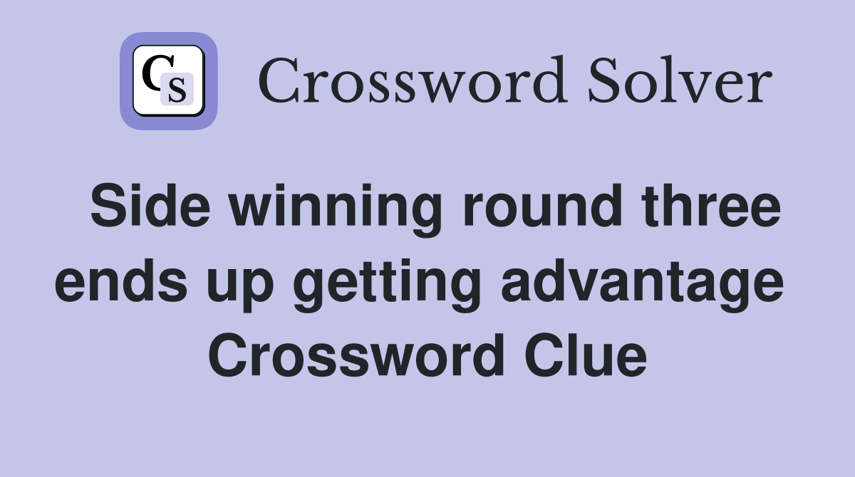 Side winning round three ends up getting advantage  Crossword Clue