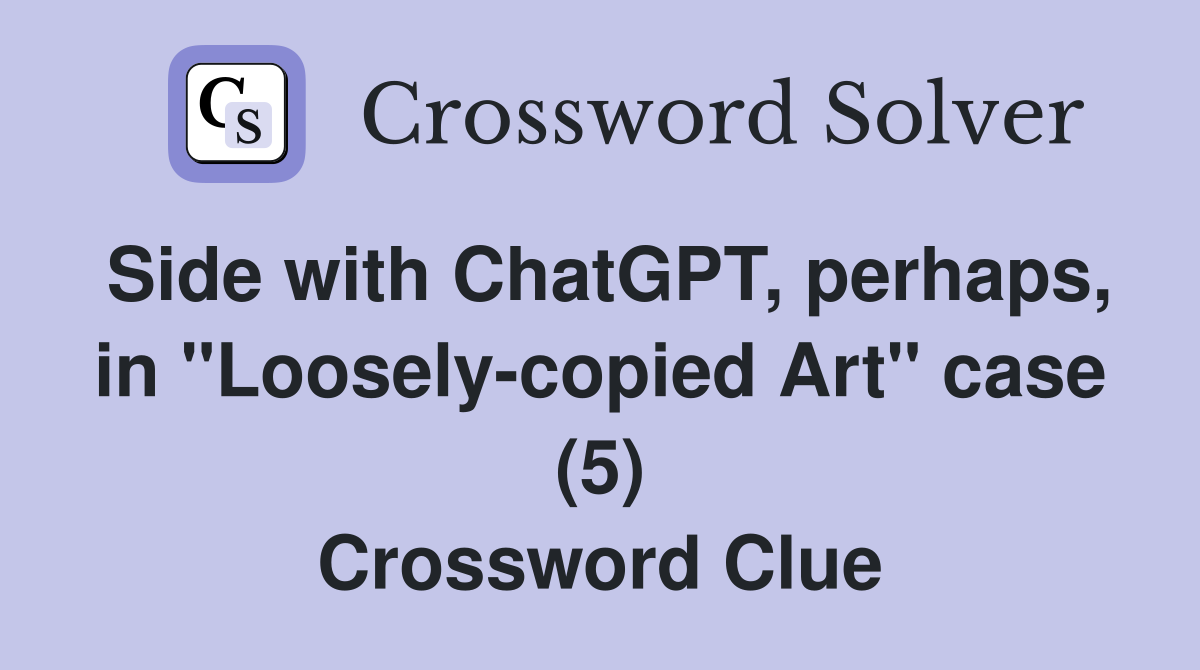 Side with ChatGPT, perhaps, in "Loosely-copied Art" case (5) Crossword Clue