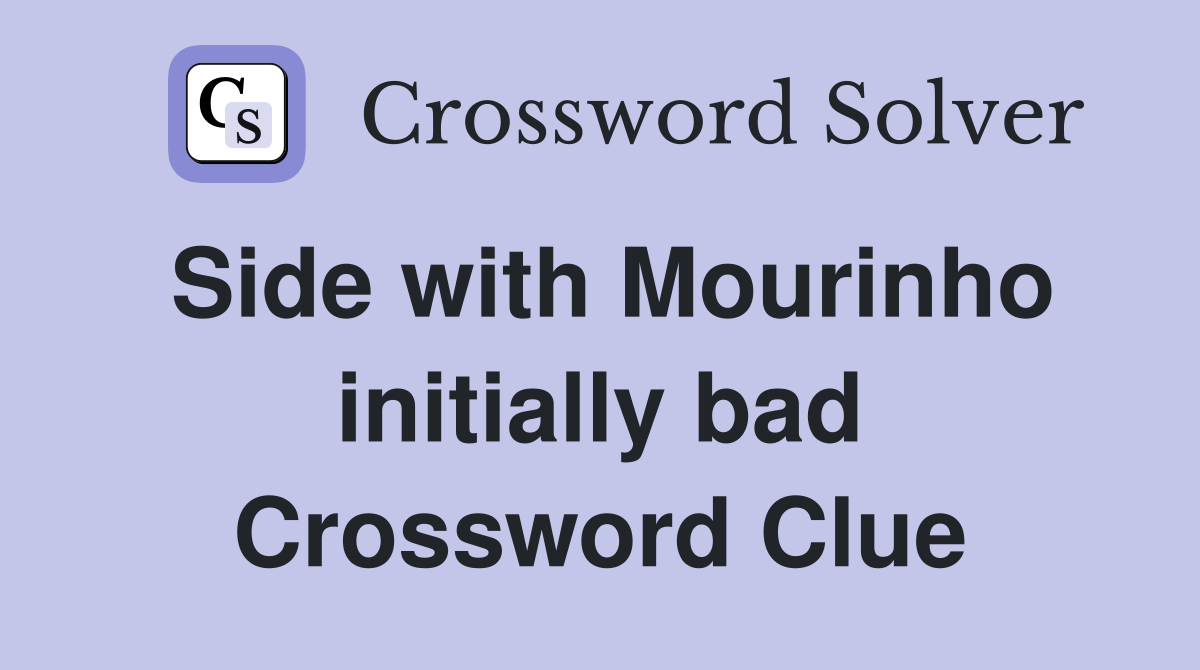 Side with Mourinho initially bad Crossword Clue
