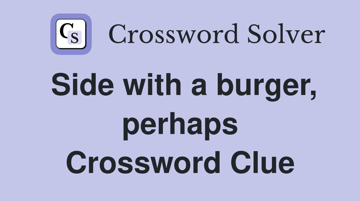 Side with a burger, perhaps Crossword Clue