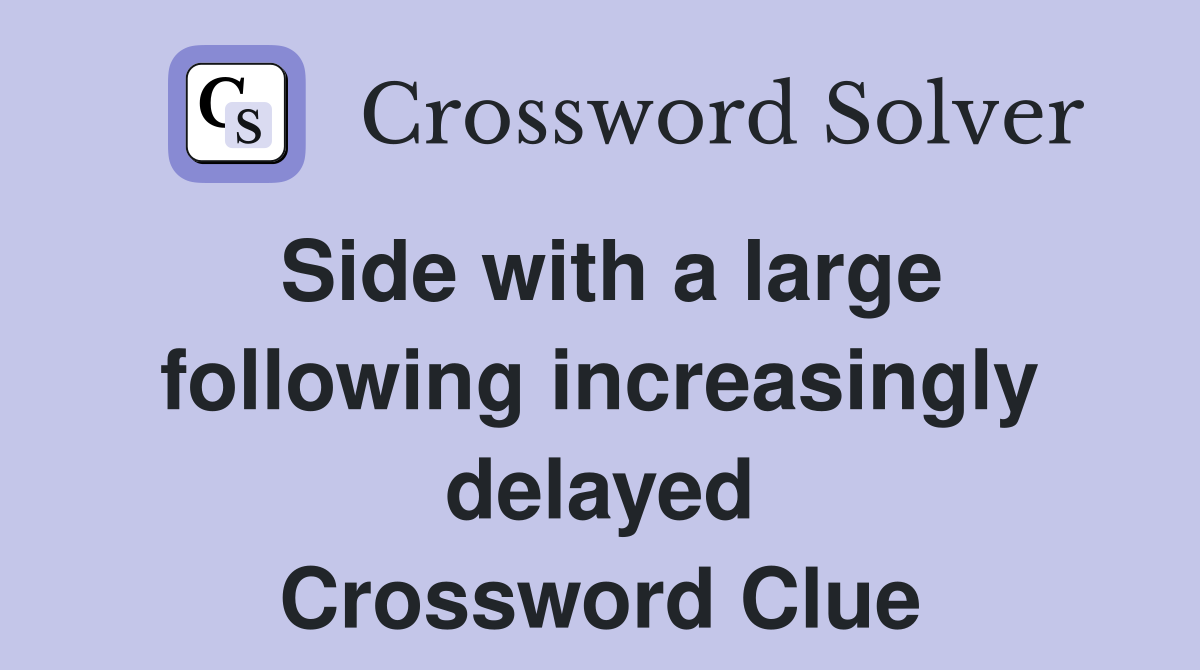 Side with a large following increasingly delayed Crossword Clue