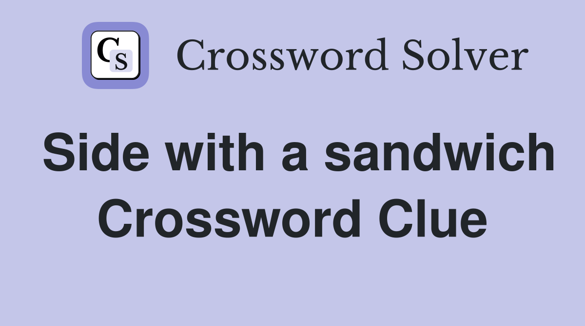 Side with a sandwich Crossword Clue