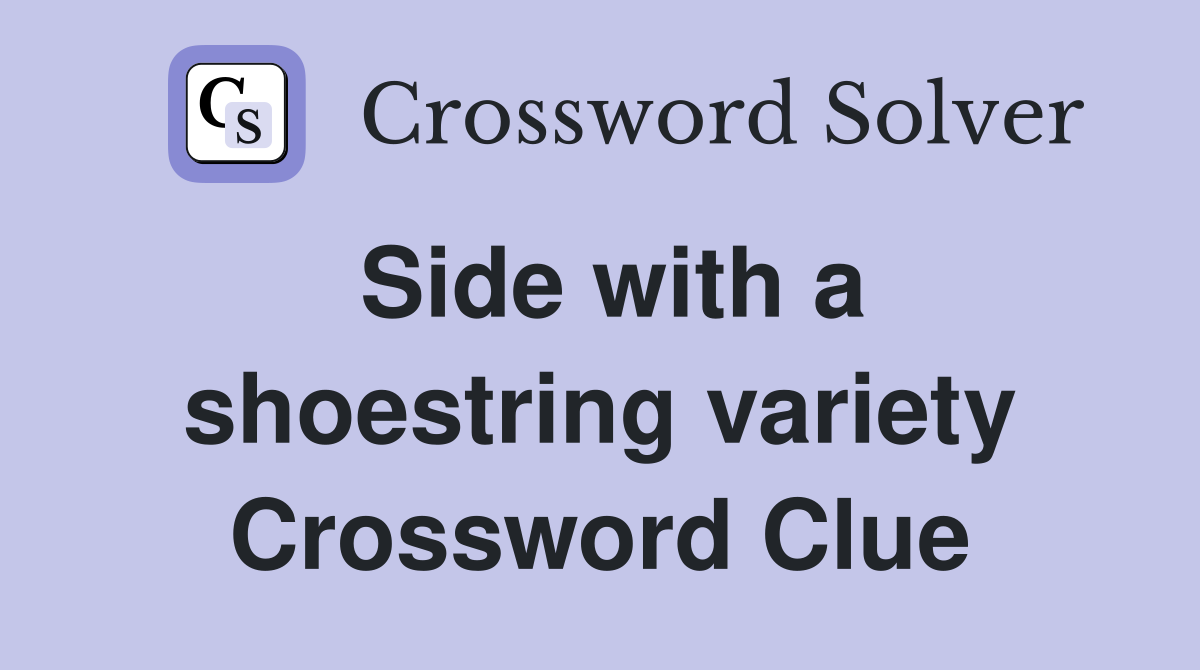 Side with a shoestring variety Crossword Clue