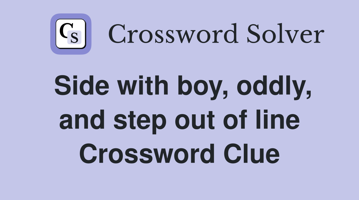 Side with boy, oddly, and step out of line Crossword Clue
