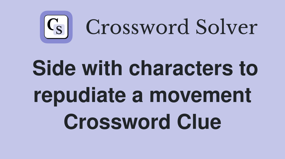Side with characters to repudiate a movement Crossword Clue