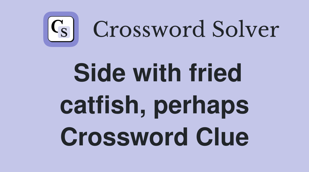Side with fried catfish, perhaps Crossword Clue