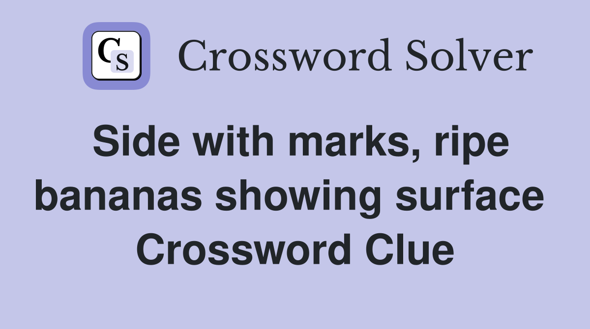 Side with marks, ripe bananas showing surface  Crossword Clue