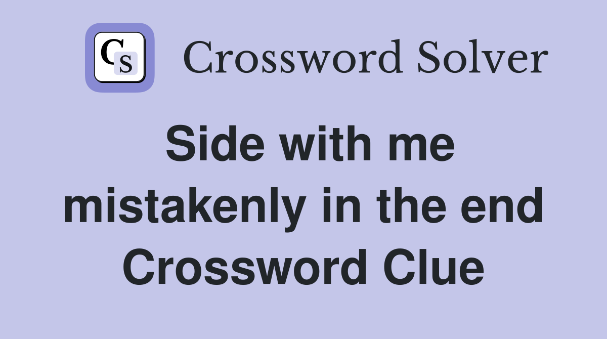 Side with me mistakenly in the end Crossword Clue