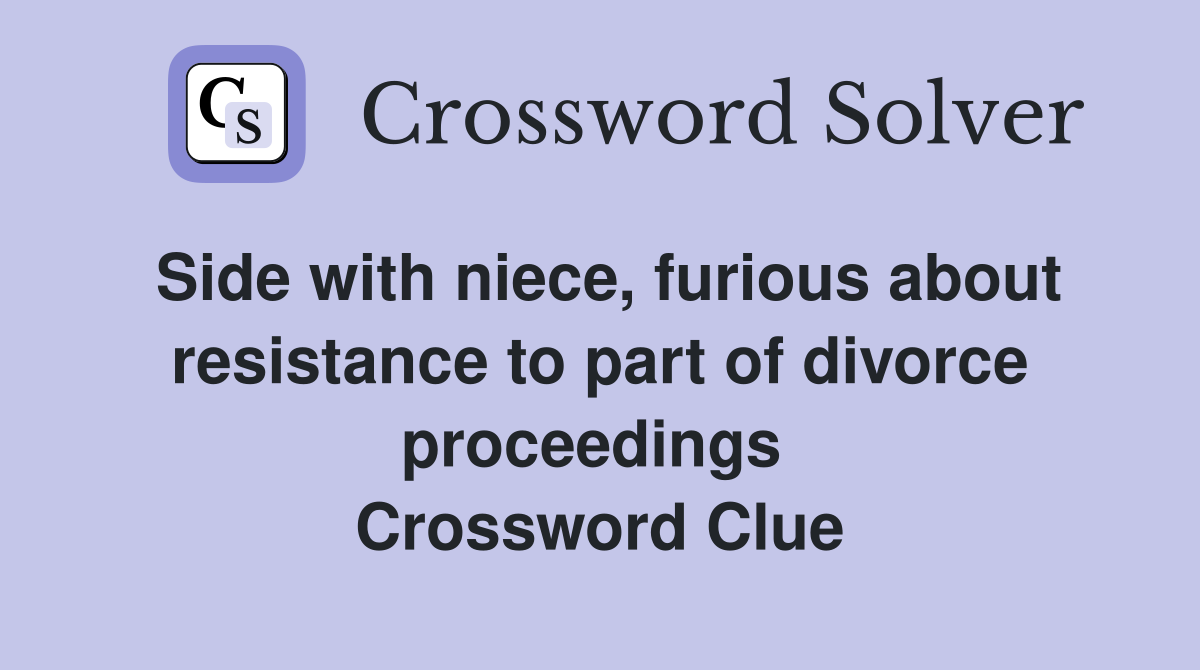 Side with niece, furious about resistance to part of divorce proceedings  Crossword Clue