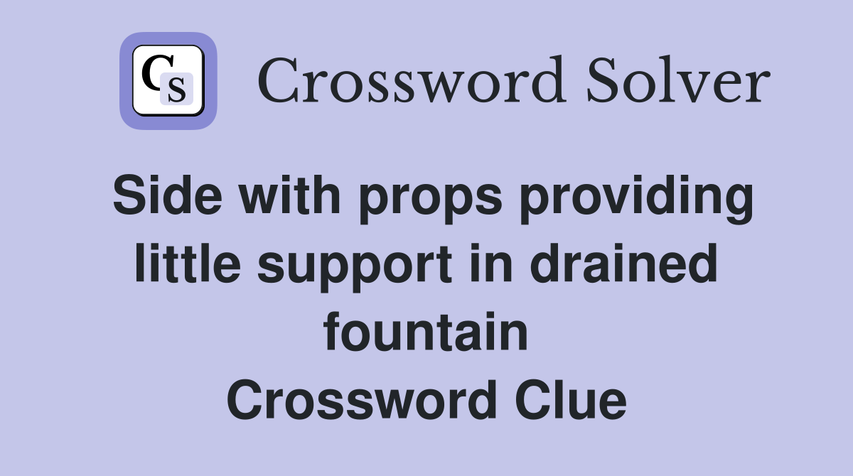 Side with props providing little support in drained fountain Crossword Clue