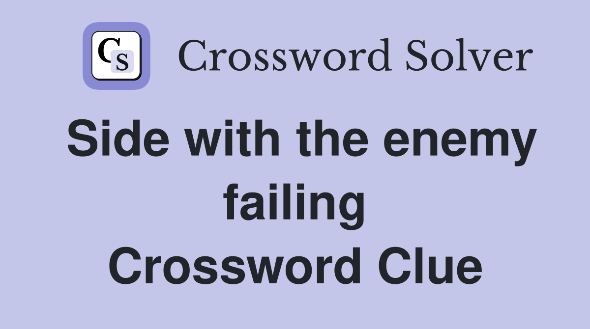 Side with the enemy failing Crossword Clue