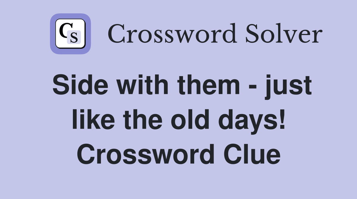 Side with them - just like the old days! Crossword Clue