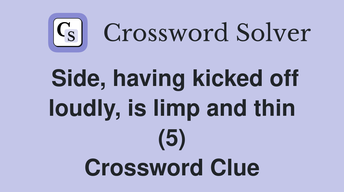 Side, having kicked off loudly, is limp and thin (5) Crossword Clue