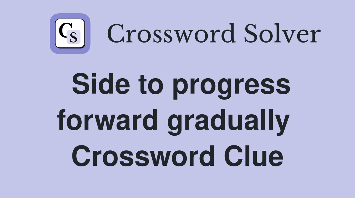 Side to progress forward gradually  Crossword Clue
