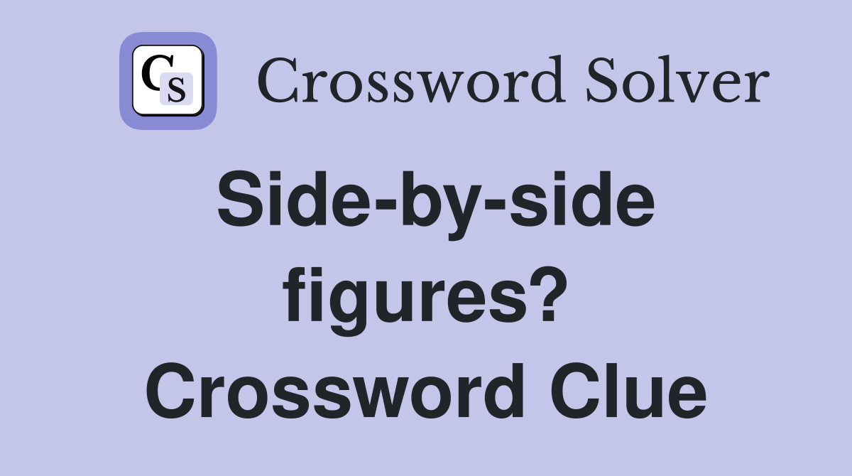Side-by-side figures? Crossword Clue