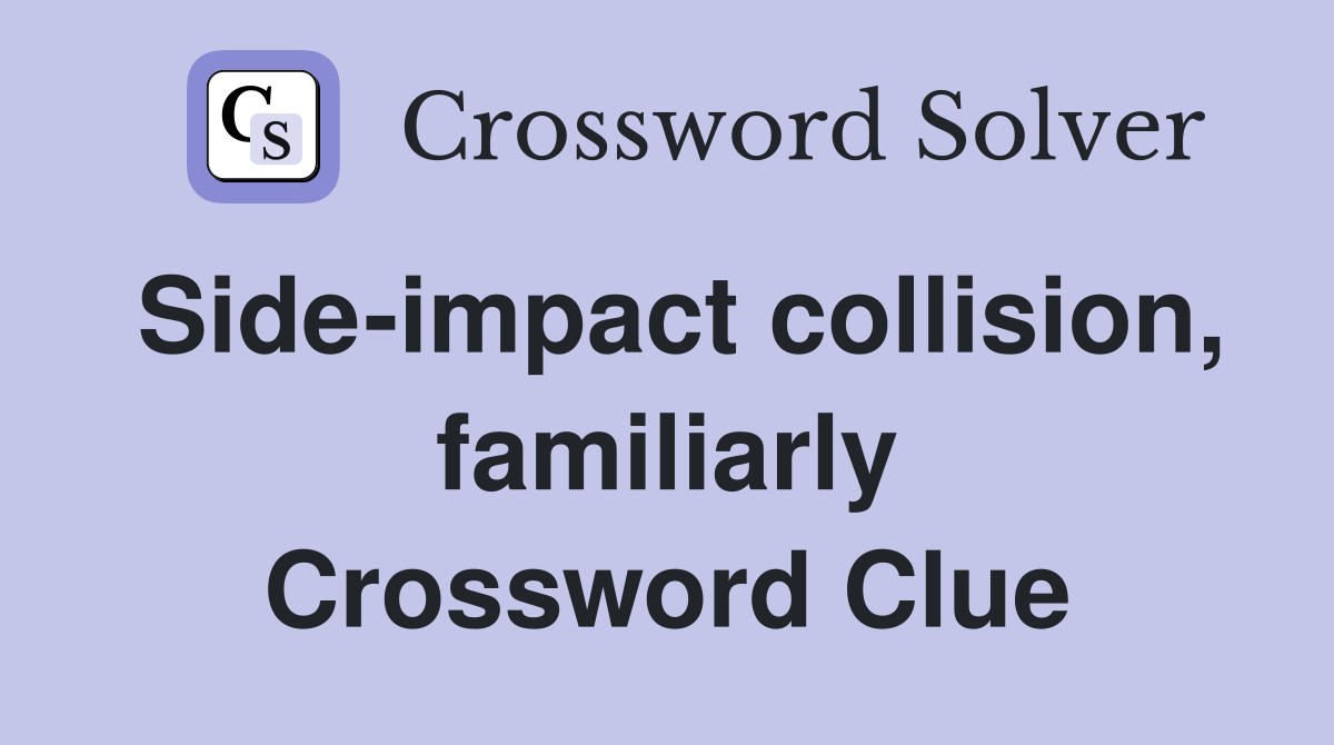 Side-impact collision, familiarly Crossword Clue