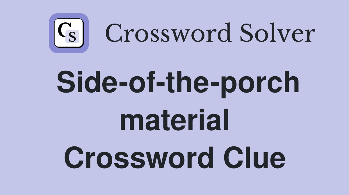 Side-of-the-porch material Crossword Clue