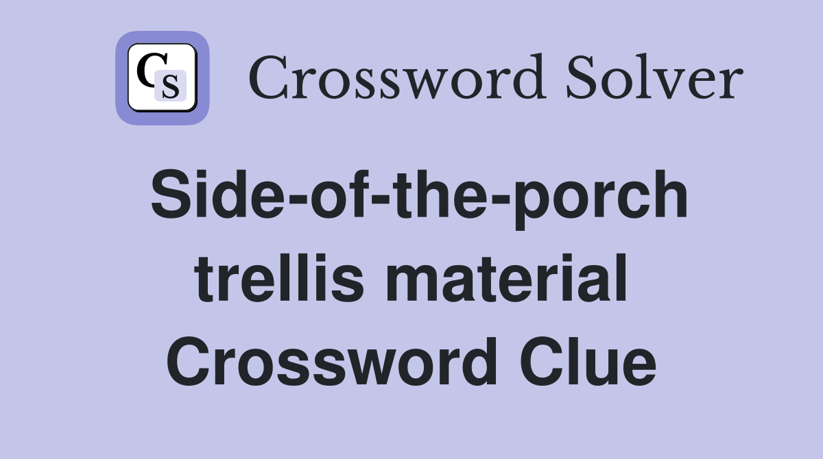 Side-of-the-porch trellis material Crossword Clue