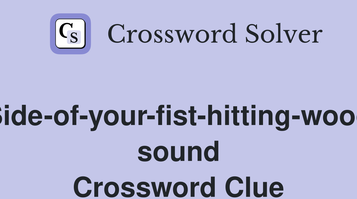 Side-of-your-fist-hitting-wood sound Crossword Clue