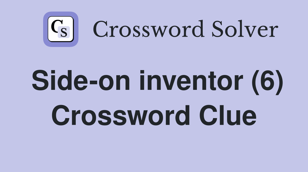 Side-on inventor (6) Crossword Clue