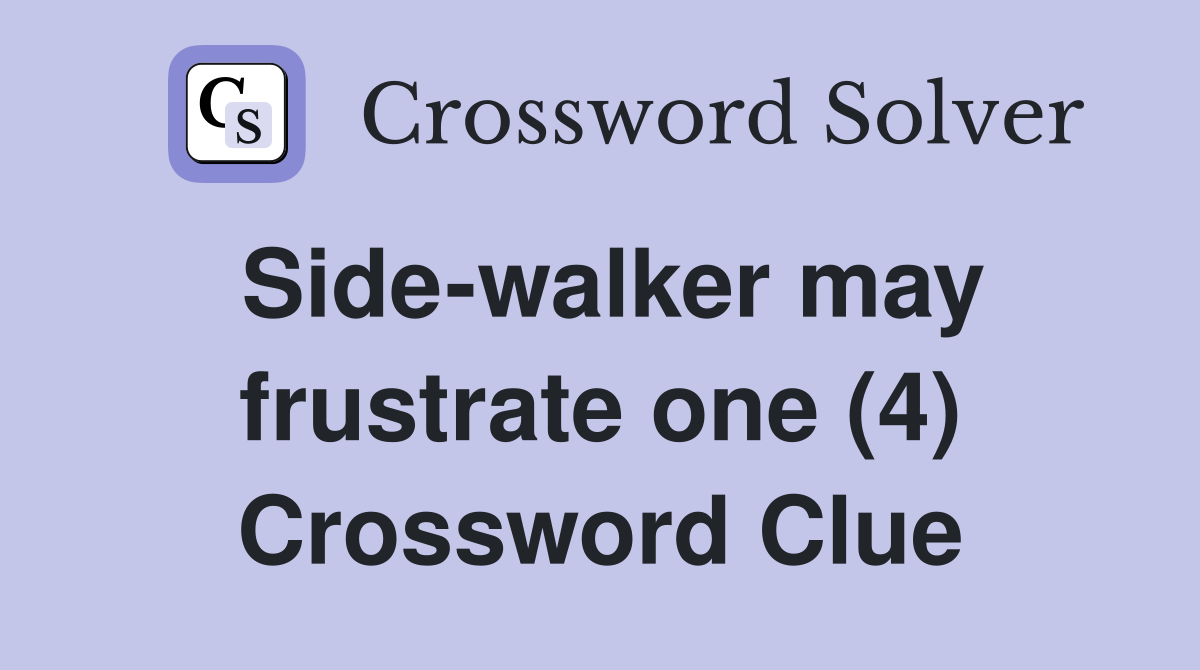 Side-walker may frustrate one (4) Crossword Clue