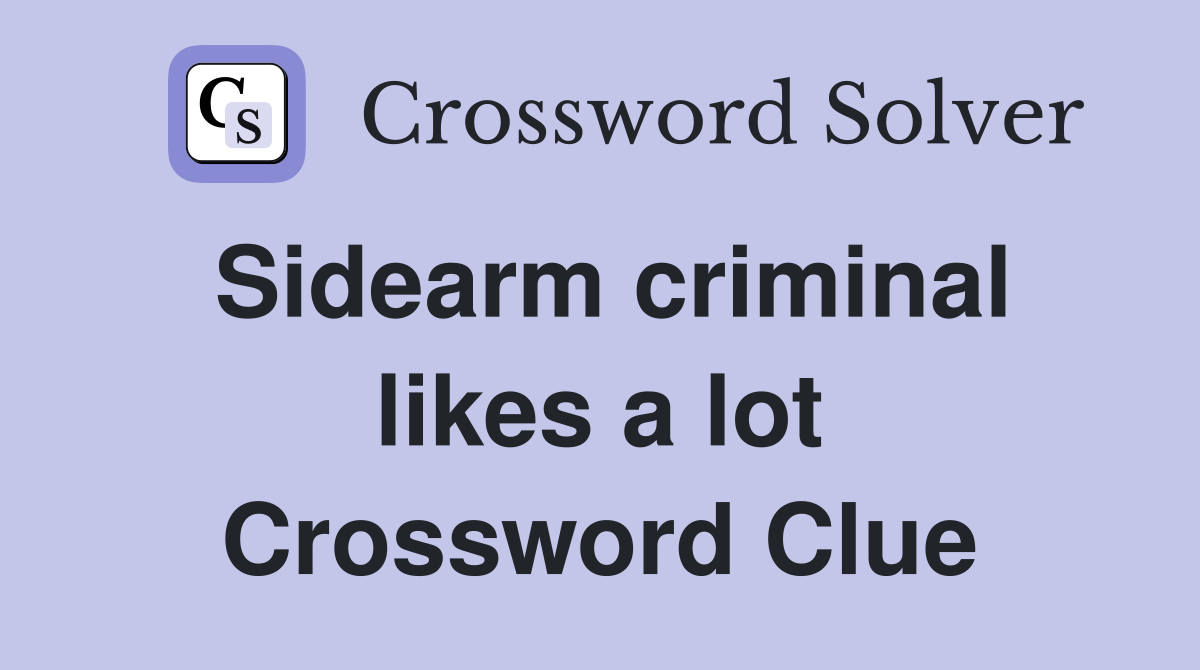 Sidearm criminal likes a lot Crossword Clue