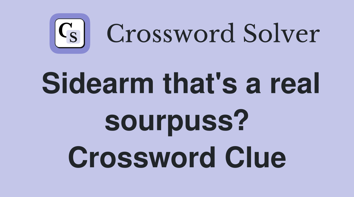 Sidearm that's a real sourpuss? Crossword Clue