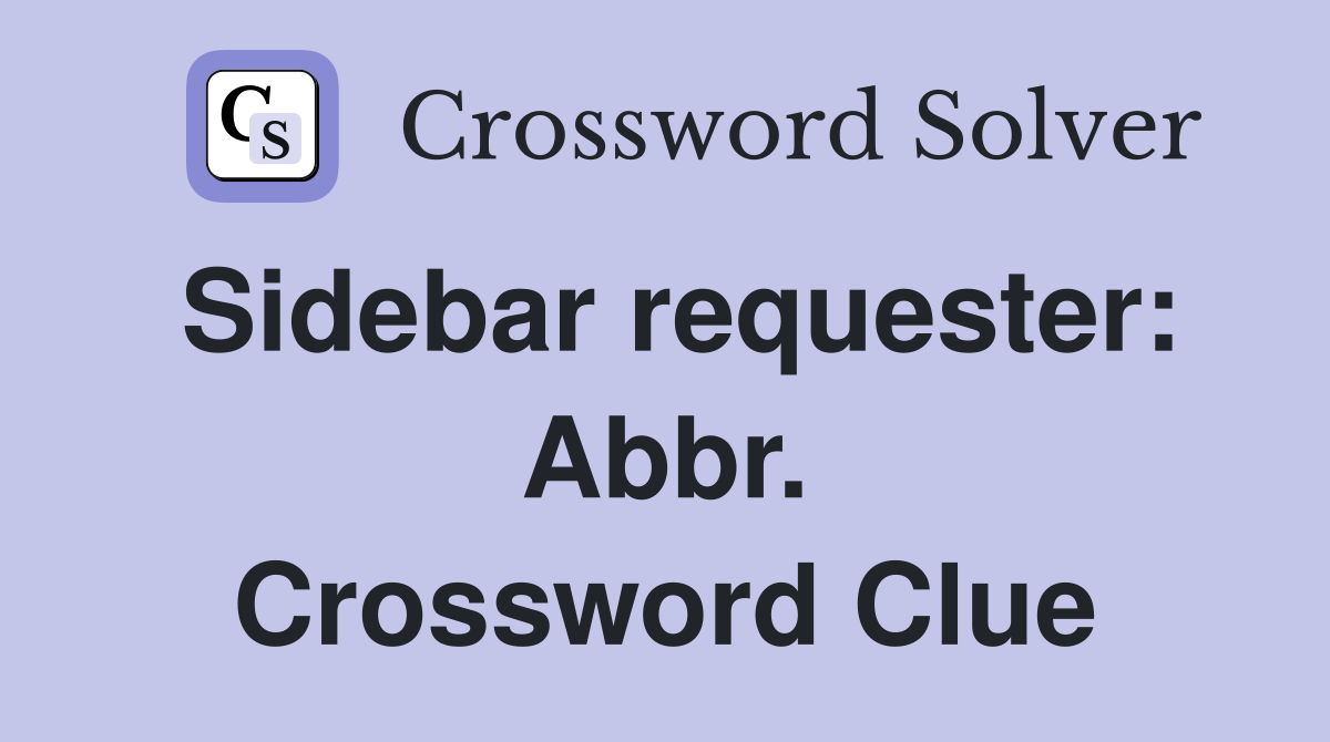 Sidebar requester: Abbr. Crossword Clue