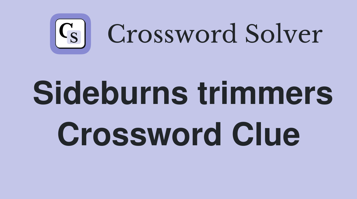 Sideburns trimmers Crossword Clue
