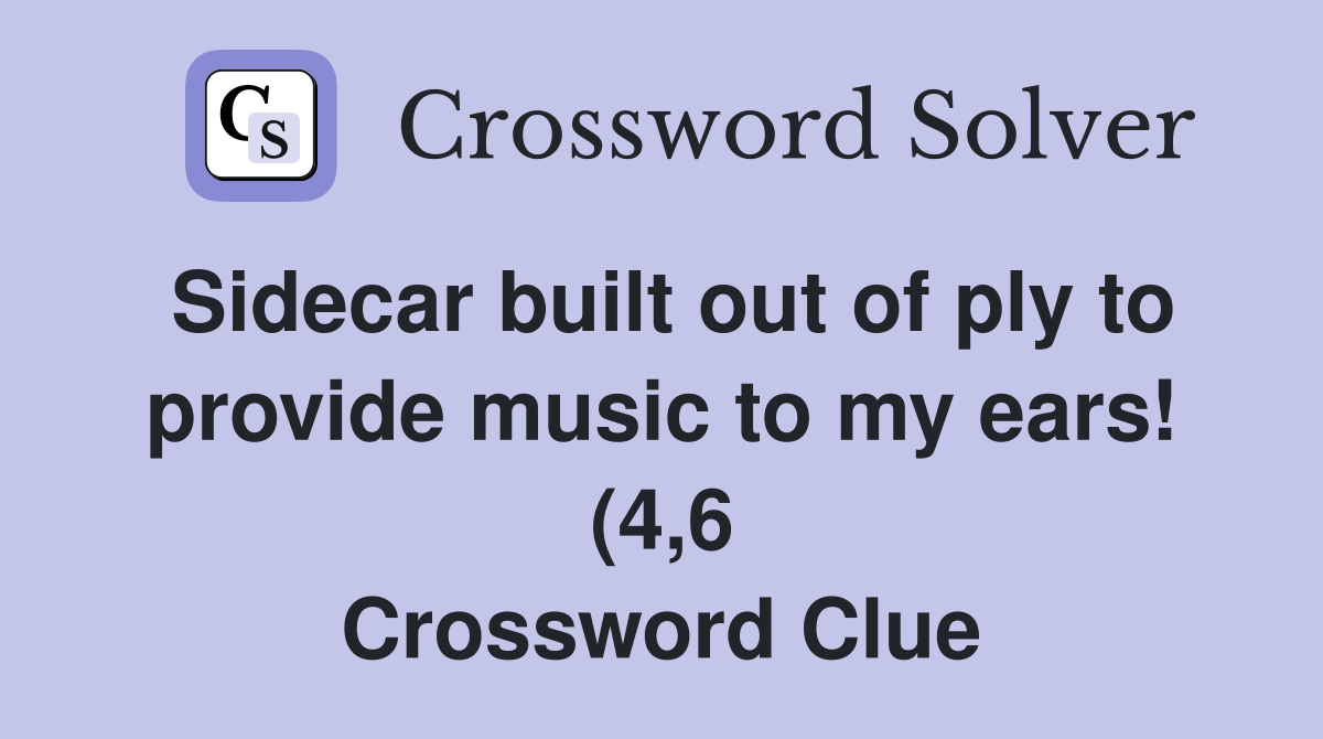 Sidecar built out of ply to provide music to my ears (4 6) Crossword Sidecar built out of ply to provide music to my ears (4 6) Crossword