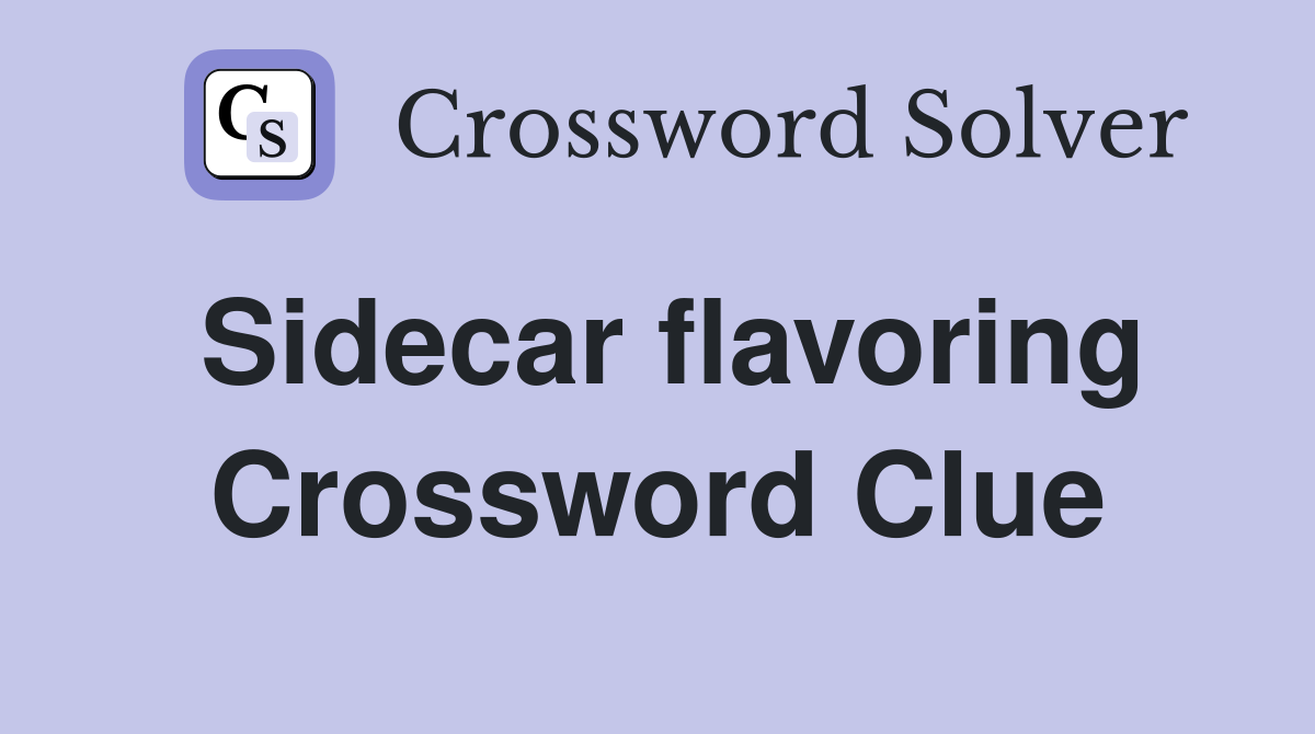 Sidecar flavoring Crossword Clue
