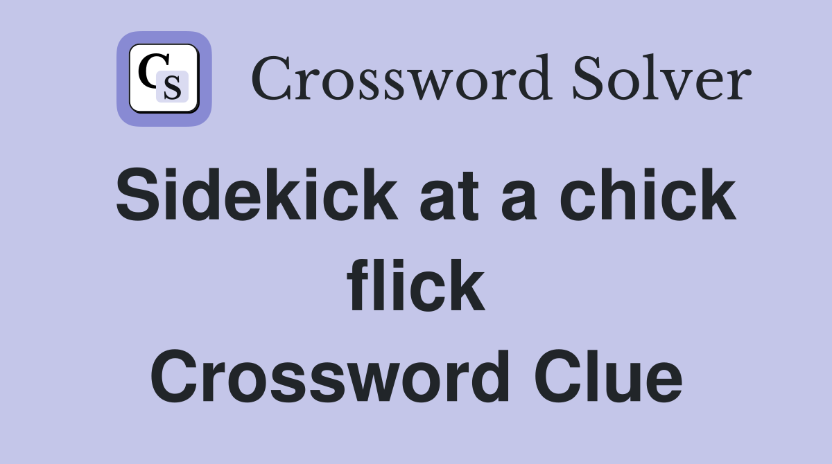 Sidekick at a chick flick Crossword Clue
