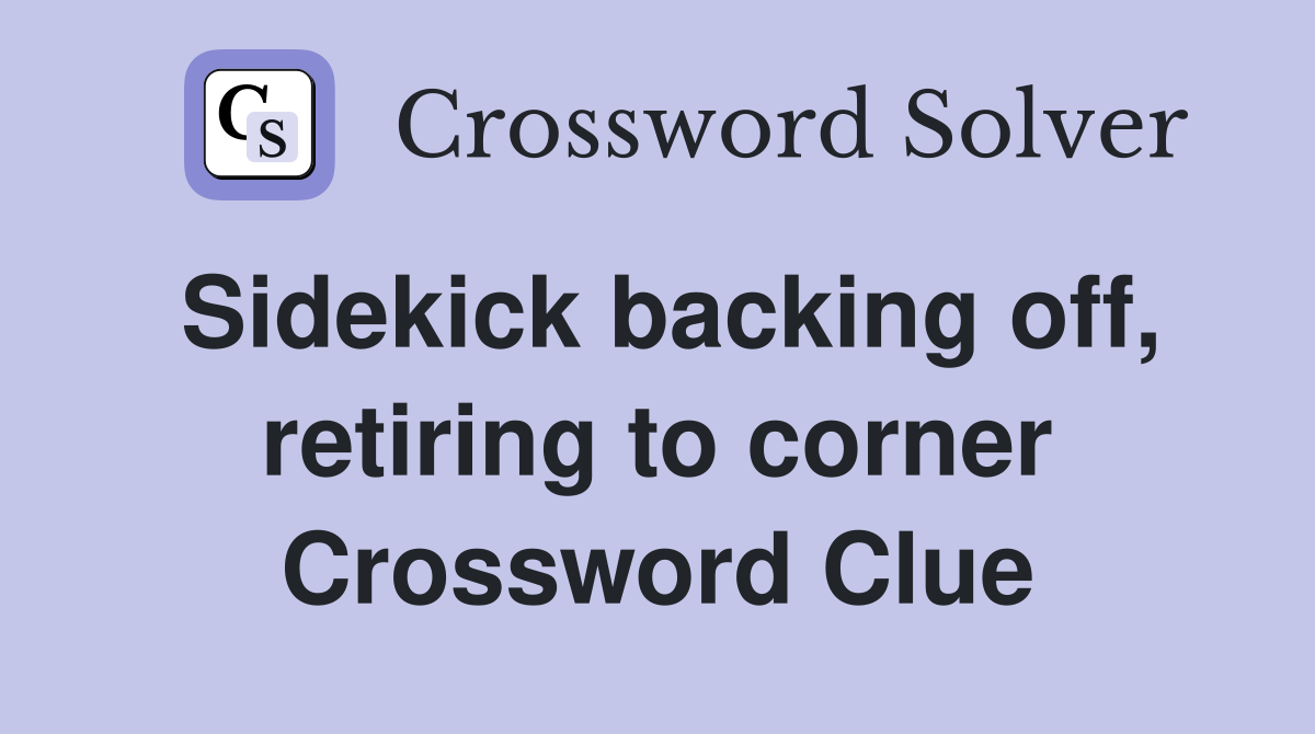 Sidekick backing off, retiring to corner Crossword Clue
