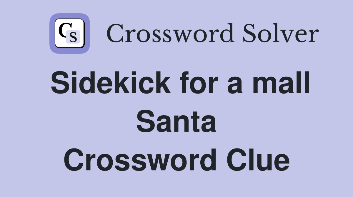 Sidekick for a mall Santa Crossword Clue