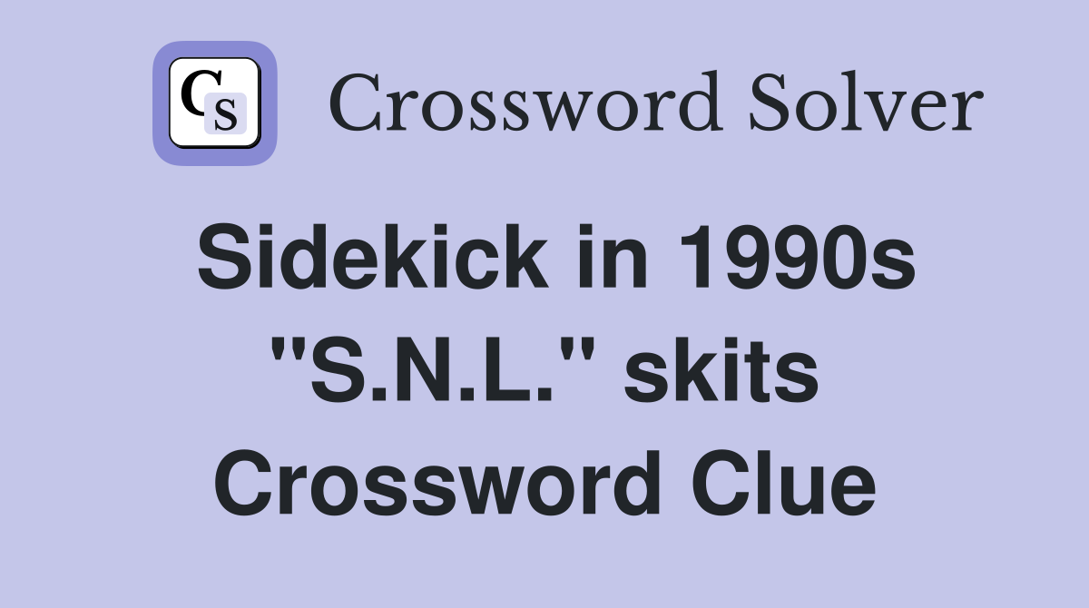 Sidekick in 1990s "S.N.L." skits Crossword Clue