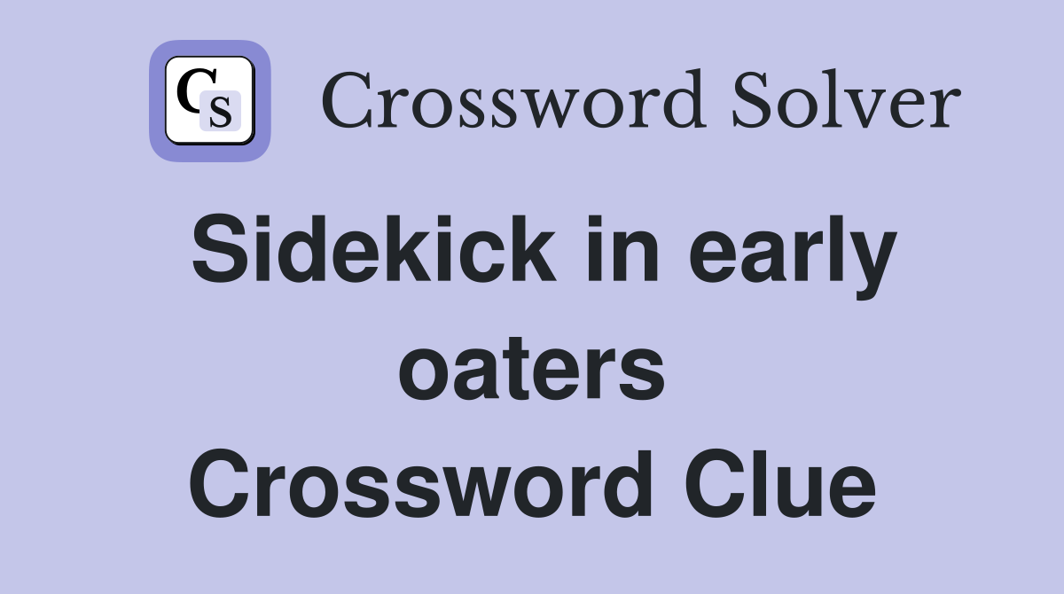 Sidekick in early oaters Crossword Clue
