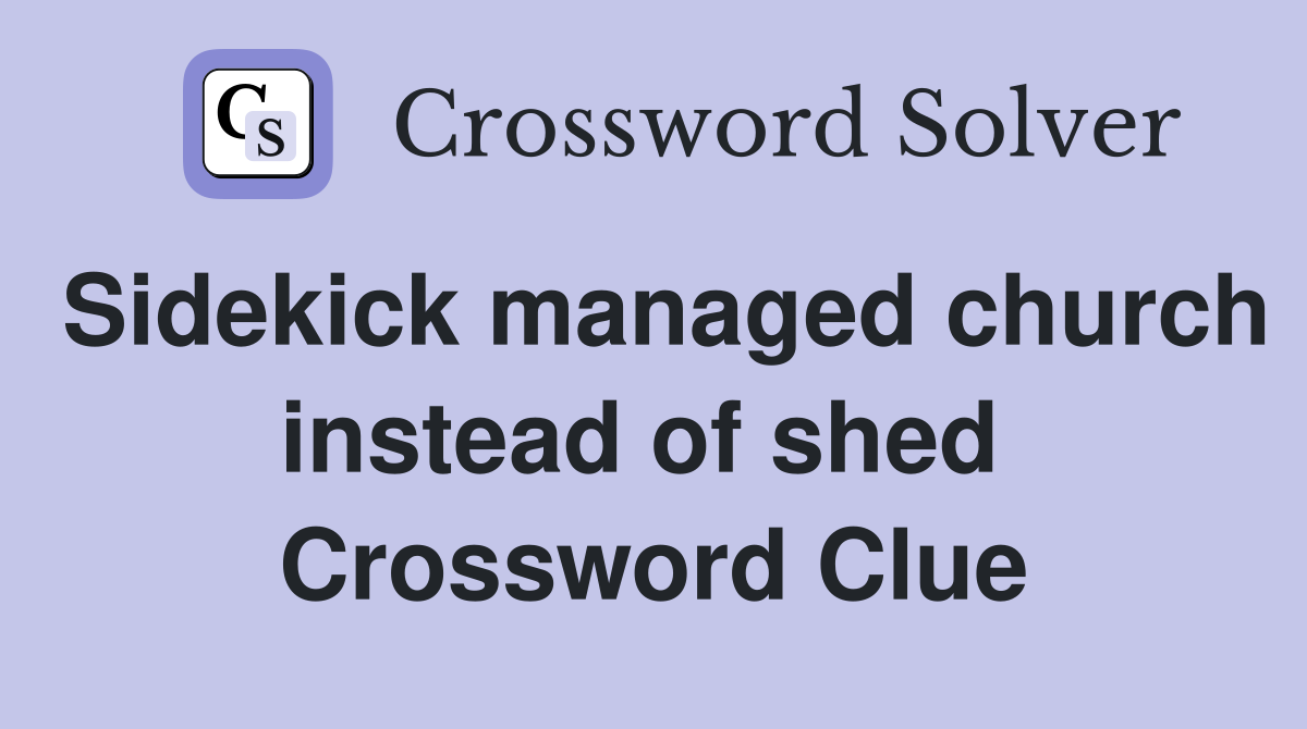 Sidekick managed church instead of shed  Crossword Clue