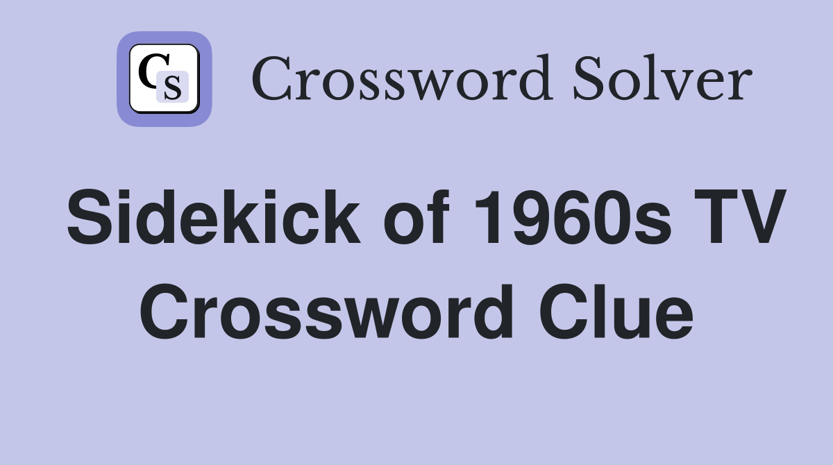 Sidekick of 1960s TV Crossword Clue