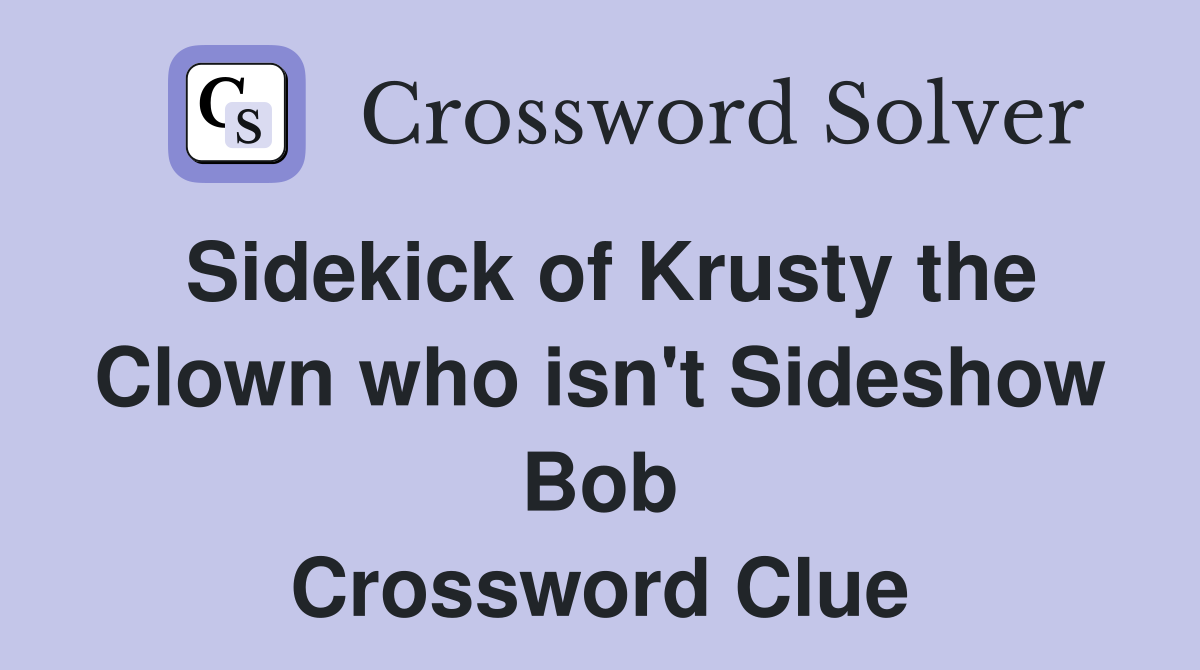 Sidekick of Krusty the Clown who isn't Sideshow Bob Crossword Clue