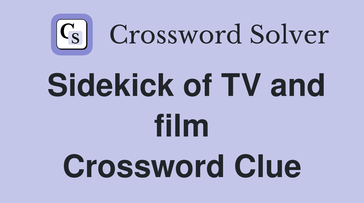 Sidekick of TV and film Crossword Clue